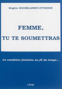 Femme, tu te soumettras : la condition féminine au fil du temps...