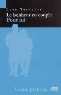 Le bonheur en couple : pour lui : guide pratique