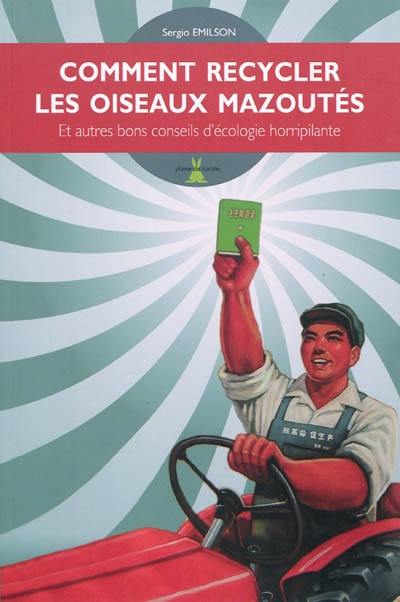 Comment recycler les oiseaux mazoutés : et autres bons conseils d'écologie horripilante