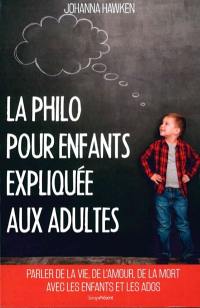 La philo pour enfants expliquée aux adultes : parler de la vie, de l'amour, de la mort avec les enfants et les ados