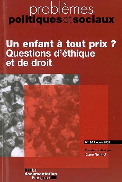 Problèmes politiques et sociaux, n° 961. Un enfant à tout prix ? : questions d'éthique et de droit