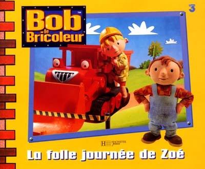 Bob le bricoleur. La folle journée de Zoé