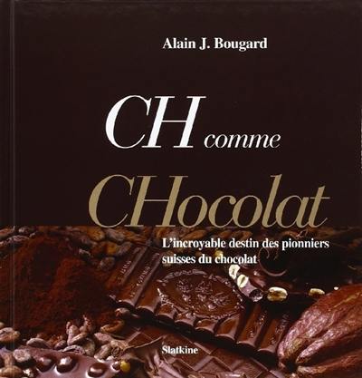 Ch comme Chocolat : l'incroyable destin des pionniers suisses du chocolat