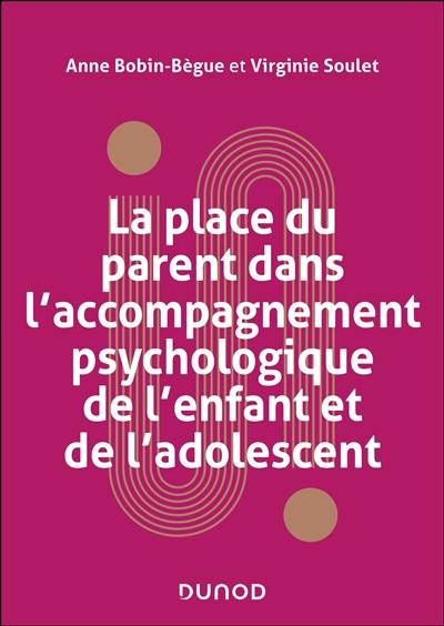 La place du parent dans l'accompagnement psychologique de l'enfant et de l'adolescent