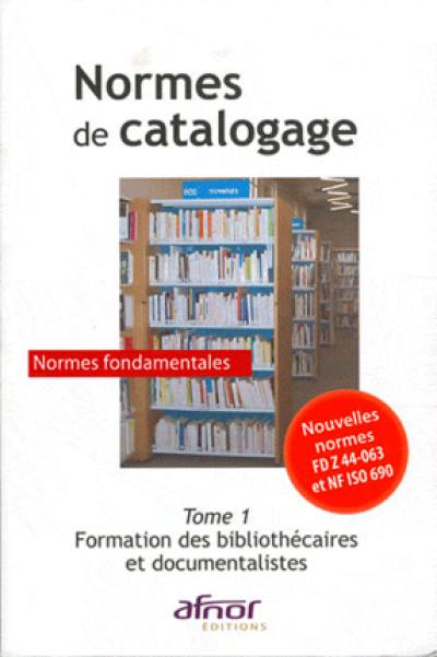 Normes de catalogage. Vol. 1. Normes fondamentales : formation des bibliothécaires et documentalistes