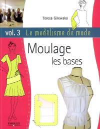 Le modélisme de mode. Vol. 3. Moulage : les bases