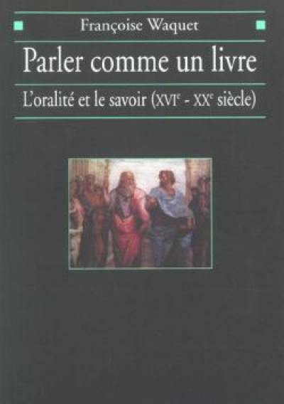 Parler comme un livre : l'oralité et le savoir (XVIe-XXe siècle)