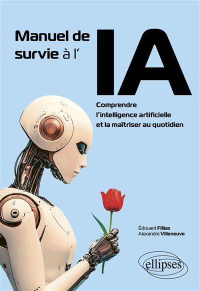 Manuel de survie à l'IA : comprendre l'intelligence artificielle et la maîtriser au quotidien