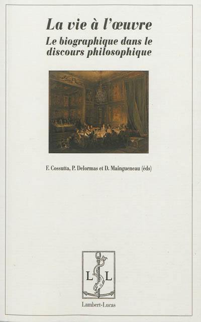 La vie à l'oeuvre : le biographique dans le discours philosophique