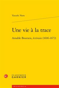 Une vie à la trace : Amable Bourzeis, écrivain (1606-1672)