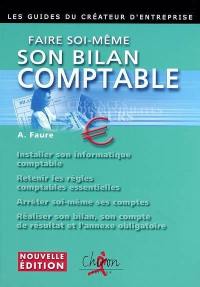 Faire soi-même son bilan comptable : installer son informatique comptable, retenir les règles comptables essentielles, arrêter soi-même ses comptes, réaliser un bilan, son compte de résultat et l'annexe obligatoire