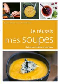 Je réussis mes soupes : recettes salées et sucrées