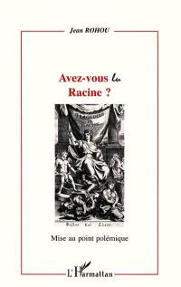 Avez-vous lu Racine ? : mise au point polémique