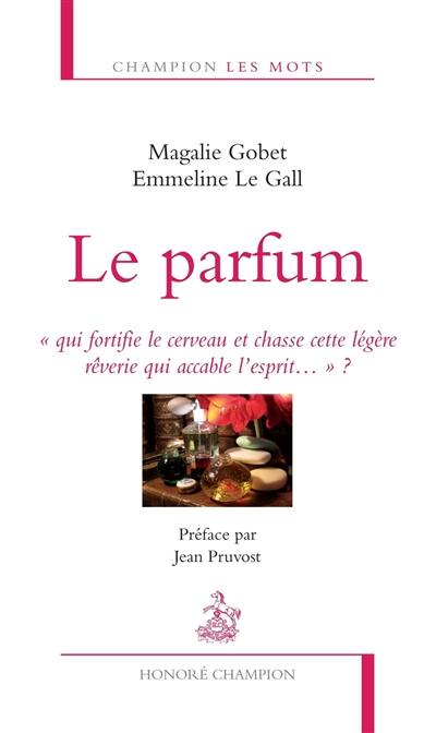 Le parfum : qui fortifie le cerveau et chasse cette légère rêverie qui accable l'esprit... ?