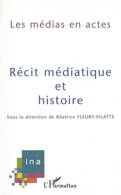 Récit médiatique et histoire : les médias en acte