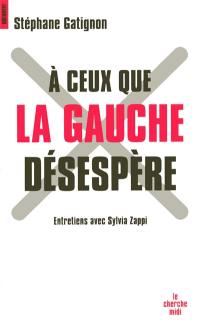 A ceux que la gauche désespère : entretiens avec Sylvia Zappi