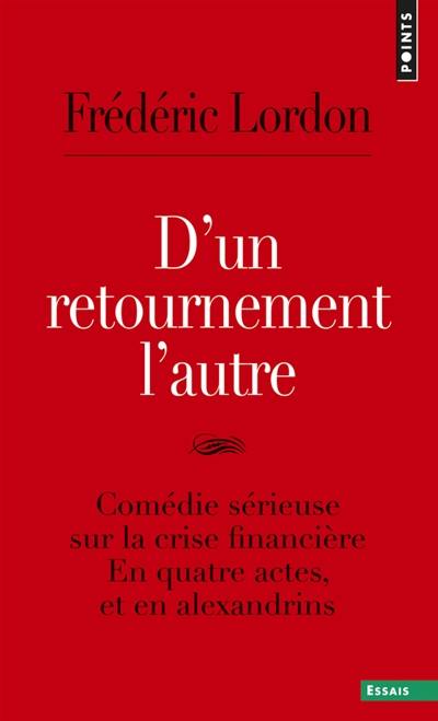 D'un retournement l'autre : comédie sérieuse sur la crise financière : en quatre actes, et en alexandrins. Surréalisation de la crise