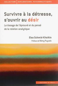 Survivre à la détresse, s'ouvrir au désir : le tissage de l'éprouvé et du pensé de la relation analytique