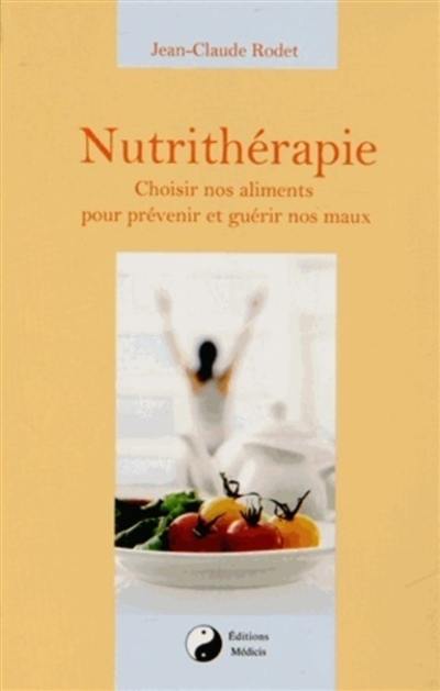 Nutrithérapie : choisir nos aliments pour prévenir et guérir nos maux