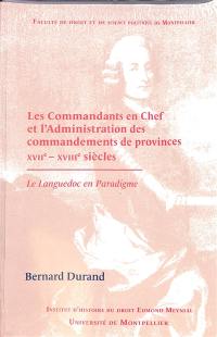 Les commandants en chef et l'administration des commandements de provinces : XVIIe-XVIIIe siècles : le Languedoc en paradigme