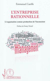 L'entreprise rationnelle : l'organisation comme production de l'inconscient