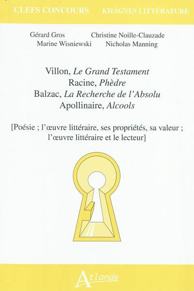 Villon, Le grand testament ; Racine, Phèdre ; Balzac, La recherche de l'absolu ; Apollinaire, Alcools : poésie, l'œuvre littéraire, ses propriétés, sa valeur ; l'œuvre littéraire et le lecteur