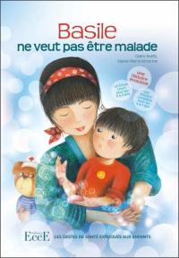 Basile ne veut pas être malade : les gestes de santé expliqués aux enfants : une histoire évolutive, un texte court pour les 2 à 3 ans, une histoire complète pour les 4 à 7 ans