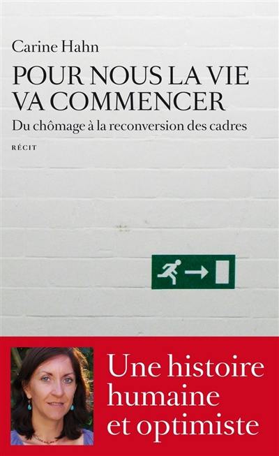 Pour nous la vie va commencer : du chômage à la reconversion des cadres : récit