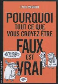 Pourquoi tout ce que vous croyez être faux est vrai