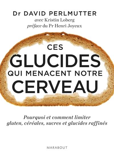 Ces glucides qui menacent notre cerveau : pourquoi et comment limiter gluten, céréales, sucres et glucides raffinés