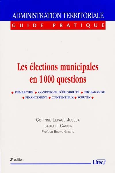 Les élections municipales en 1.000 questions : démarches, conditions d'éligibilité, propagande, financement, contentieux, scrutin