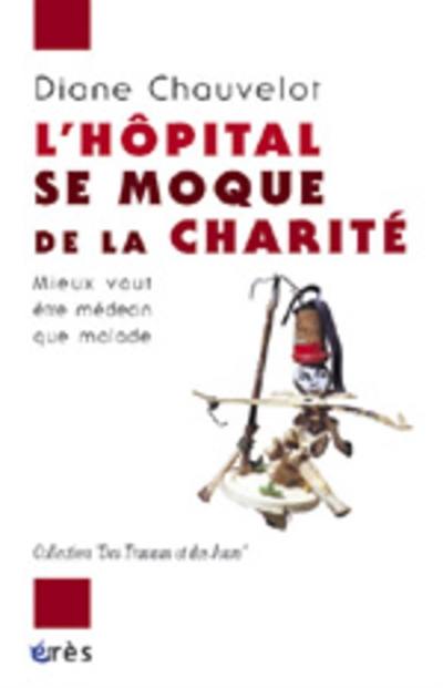 L'hôpital se moque de la charité : mieux vaut être médecin que malade