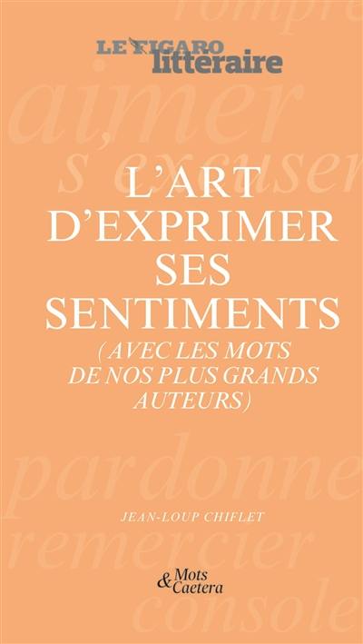 L'art d'exprimer ses sentiments (avec les mots de nos plus grands auteurs)