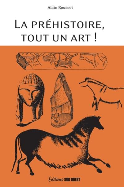 La préhistoire, tout un art ! : la beauté et le mystère d'oeuvres multimillénaires