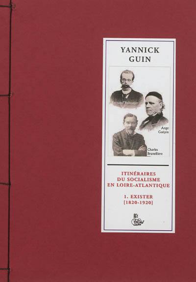 Itinéraires du socialisme en Loire-Atlantique. Vol. 1. Exister, 1820-1920