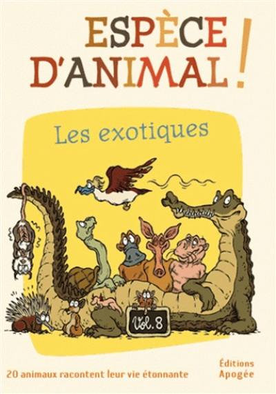 Espèce d'animal ! : 20 animaux racontent leur vie étonnante. Vol. 8. Les exotiques