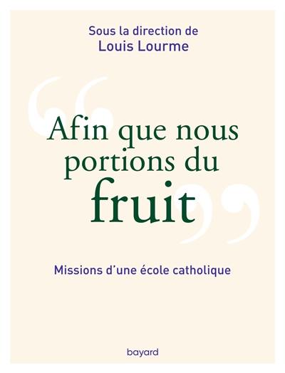 Afin que nous portions du fruit : missions d'une école catholique