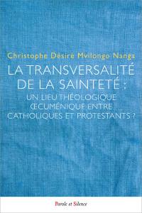 La transversalité de la sainteté : un lieu théologique oecuménique entre catholiques et protestants ?