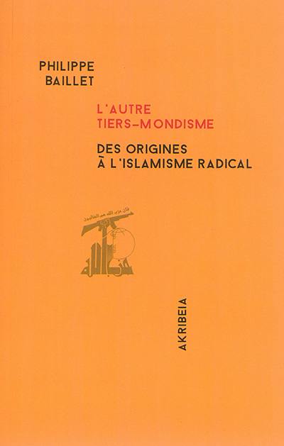 L'autre tiers-mondisme : des origines à l'islamisme radical : fascistes, nationaux-socialistes, nationalistes-révolutionnaires entre défense de la race et solidarité anti-impérialiste