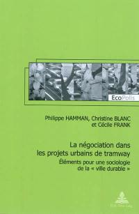 La négociation dans les projets urbains de tramway : éléments pour une sociologie de la ville durable