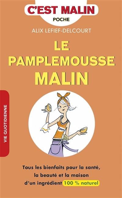 Le pamplemousse malin : tous les bienfaits pour la santé, la beauté et la maison d'un ingrédient 100 % naturel