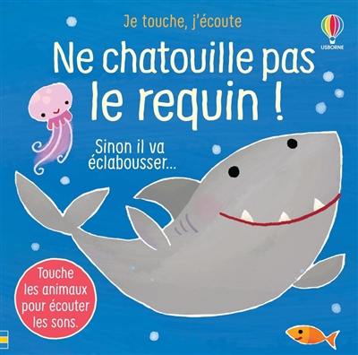 Ne chatouille pas le requin ! : sinon il va éclabousser...