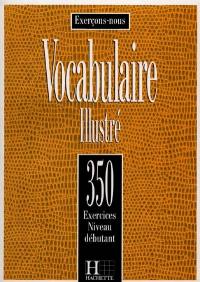 Vocabulaire illustré : 350 exercices, niveau débutant