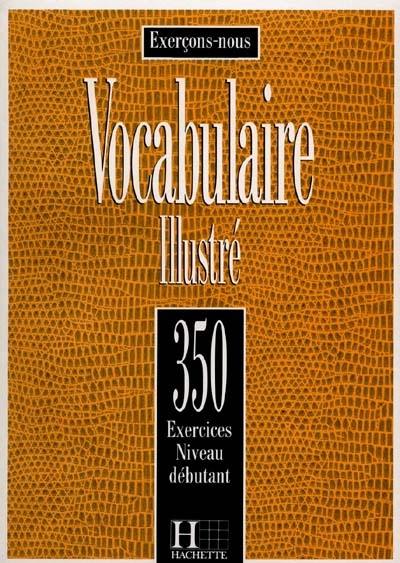 Vocabulaire illustré : 350 exercices, niveau débutant