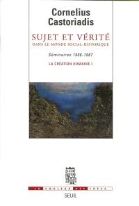 La création humaine. Vol. 1. Sujet et vérité dans le monde social-historique : séminaires 1986-1987