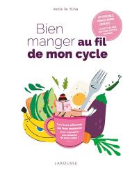 Bien manger au fil de mon cycle : les bons aliments au bon moment pour répondre aux besoins de mon corps ! : oestrogènes, progestérone, cortisol... 40 recettes pour bien vivre avec mes hormones