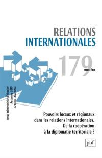 Relations internationales, n° 179. Pouvoirs locaux et régionaux dans les relations internationales : de la coopération à la diplomatie territoriale ?