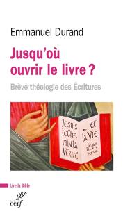 Jusqu'où ouvrir le Livre ? : brève théologie des Ecritures