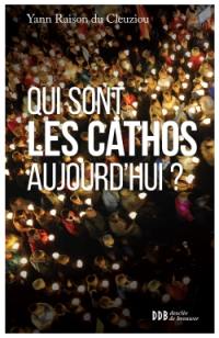 Qui sont les cathos aujourd'hui ? : sociologie d'un monde divisé