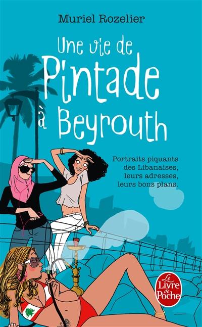 Une vie de pintade à Beyrouth : portraits piquants des Libanaises, leurs adresses, leurs bon plans